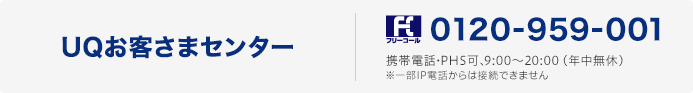 UQお客さまセンター フリーダイヤル0120-959-001 携帯電話・PHS可、9：00～20：00（年中無休） ※盗難・紛失は24時間受け付け