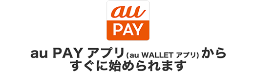 au PAY アプリ（au WALLET アプリ）からすぐに始められます